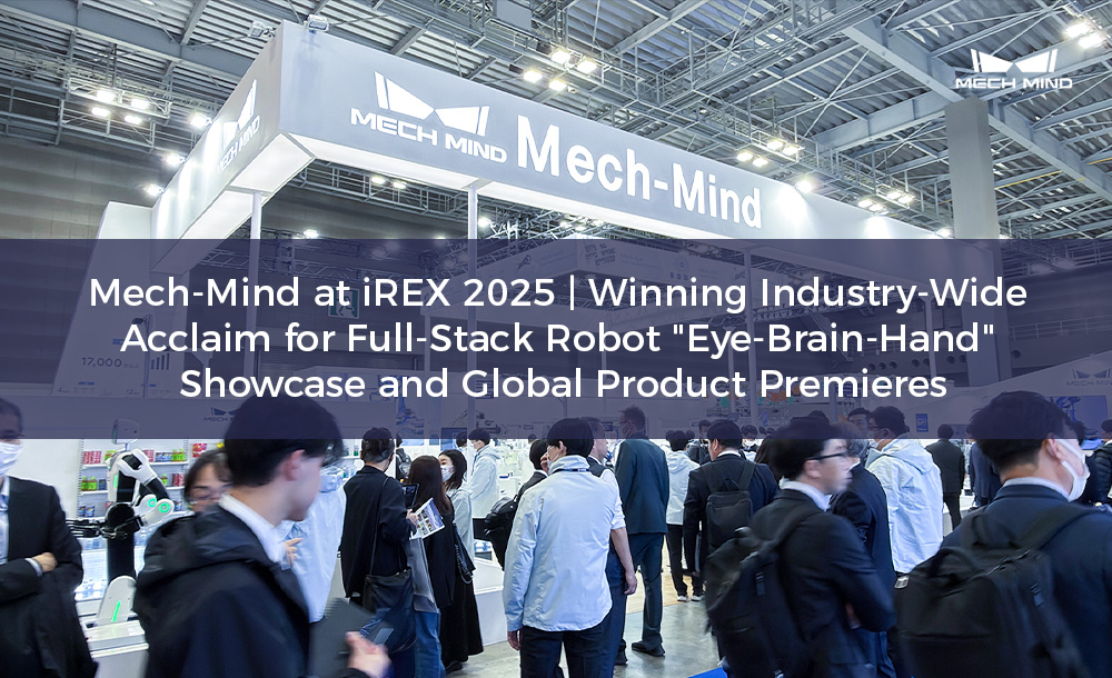 Mech-Mind at iREX 2025 | Winning Industry-Wide Acclaim for Full-Stack Robot "Eye-Brain-Hand" Showcase and Global Product Premieres